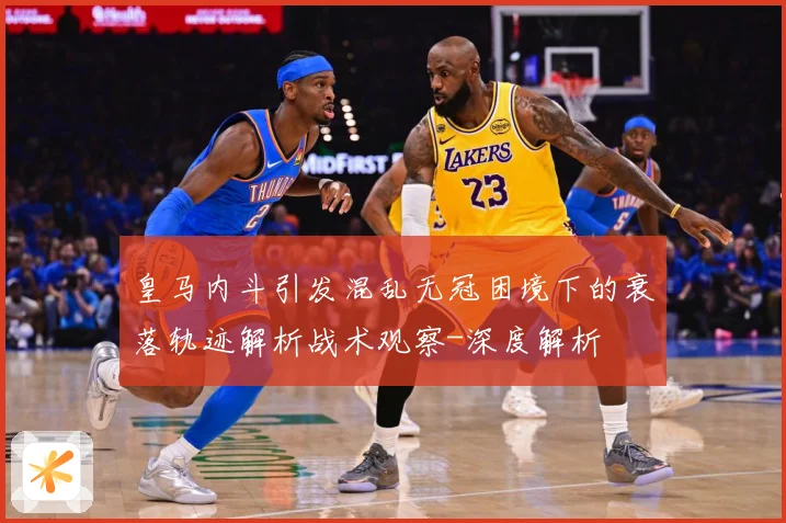 皇马内斗引发混乱无冠困境下的衰落轨迹解析战术观察-深度解析