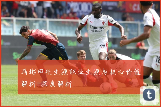 冯彬田径生涯职业生涯与核心价值解析-深度解析