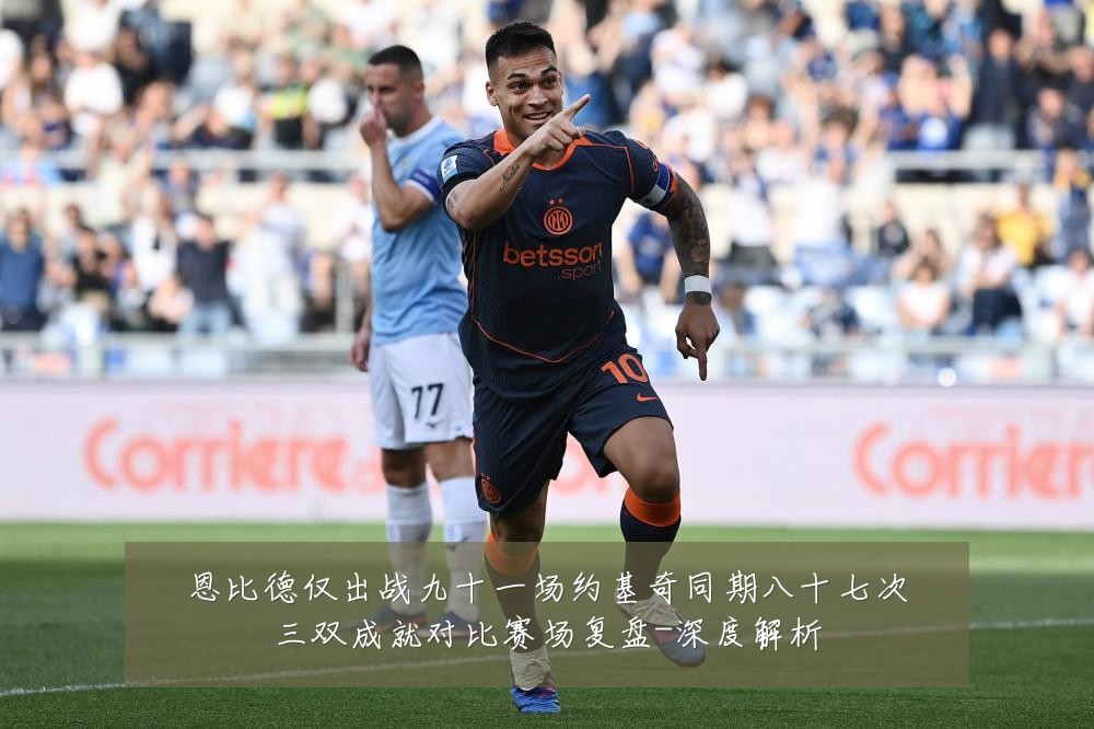 恩比德仅出战九十一场约基奇同期八十七次三双成就对比赛场复盘-深度解析